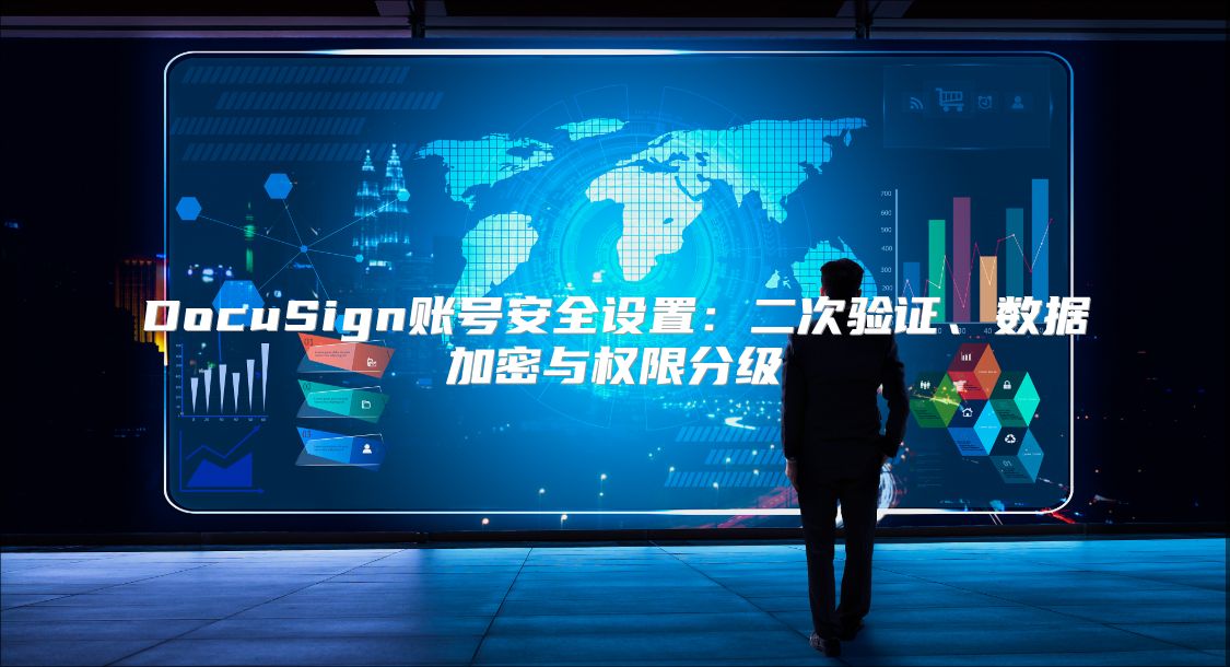 DocuSign賬號安全設置：二次驗證、數據加密與權限分級